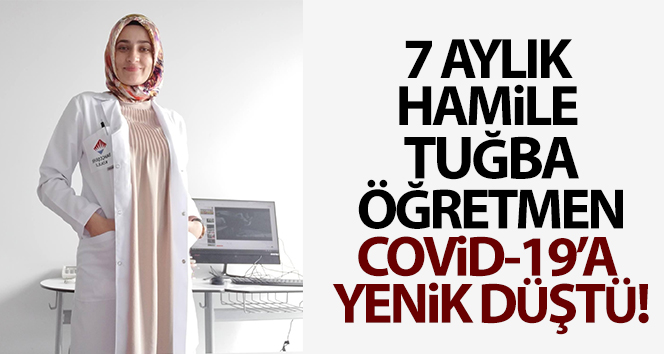 7 aylık hamile Tuğba öğretmen Covid-19’a yenik düştü