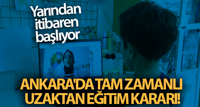 Ankara’da yarından itibaren 5,6,7 ile lise hazırlık 9,10,11. sınıflarda tam zamanlı uzaktan eğitime geçiliyor