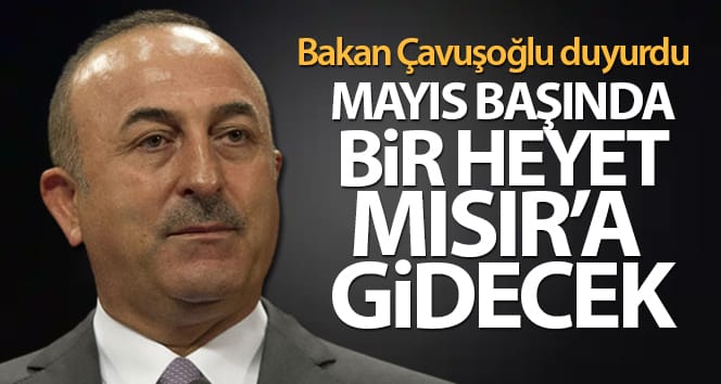 Bakan Çavuşoğlu: ‘Mayıs başında bir heyet Mısır’a gidecek’