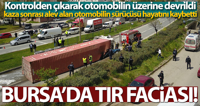 Bursa’da tır faciası