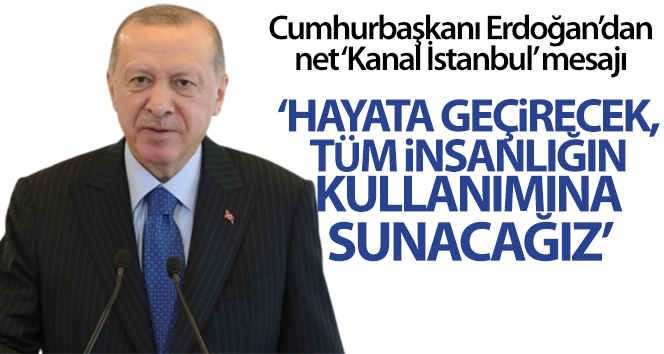 Cumhurbaşkanı Erdoğan’dan net ‘Kanal İstanbul’ mesajı