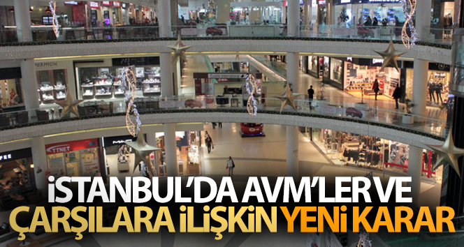İstanbul’da AVM’ler ve Çarşılara ilişkin yeni karar
