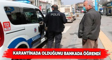 Karantina ihlali yaptığı bankada anlaşıldı