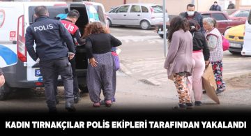 Kırıkkale’den Sivas’a tırnakçılık yapmaya geldiler