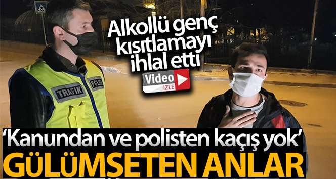 Kısıtlamada alkollü yakalandı, ‘kanundan ve polisten kaçış yok’ dedi