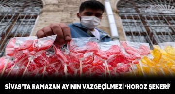 Sivas’ın ünlü horoz şekeri tezgahlardaki yerini aldı