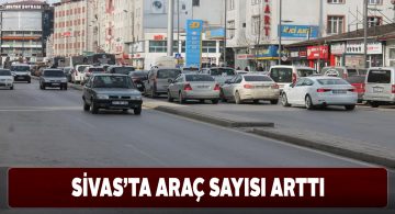 Sivas’ta 167 bin 114 araç bulunuyor