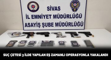 Sivas Emniyeti suç çetesini kıskıvrak yakaladı