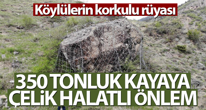350 tonluk kayaya karşı köylerini çelik halatla koruyorlar