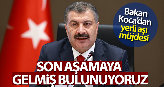 Bakan Koca: ‘Yerli aşımızla ilgili de son aşamaya gelmiş bulunuyoruz’