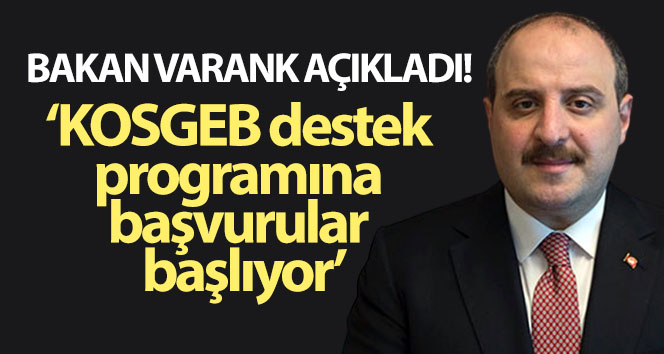 Bakan Varank açıkladı! KOSGEB destek programına başvurular başlıyor