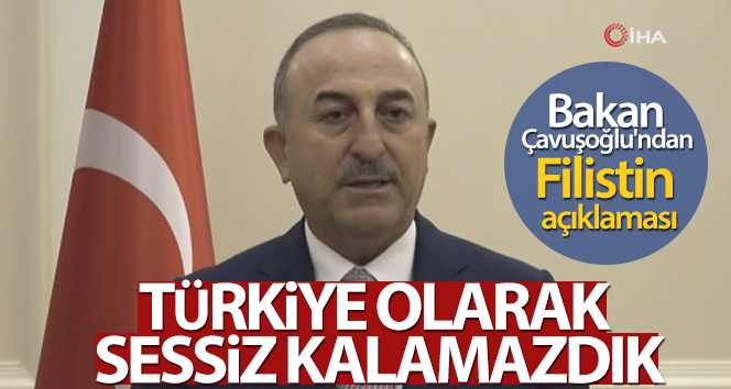 Çavuşoğlu’ndan Filistin açıklaması: ‘Türkiye olarak sessiz kalamazdık’