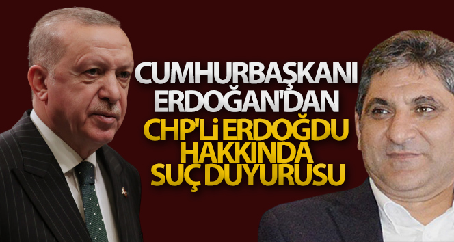 Cumhurbaşkanı Erdoğan’dan CHP’li Erdoğdu hakkında suç duyurusu