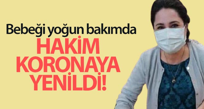 Hakim koronadan hayatını kaybetti, 6 aylık bebeği yoğun bakımda