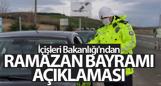 İçişleri Bakanlığı’ndan Ramazan Bayramı açıklaması