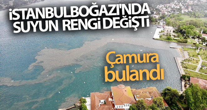 İstanbul Boğazı’nda suyun rengi değişti, çamura bulandı