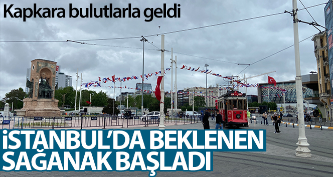 İstanbul’da beklenen sağanak yağmur başladı