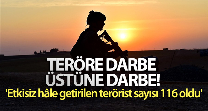 MSB: ‘Etkisiz hâle getirilen terörist sayısı 116 oldu’
