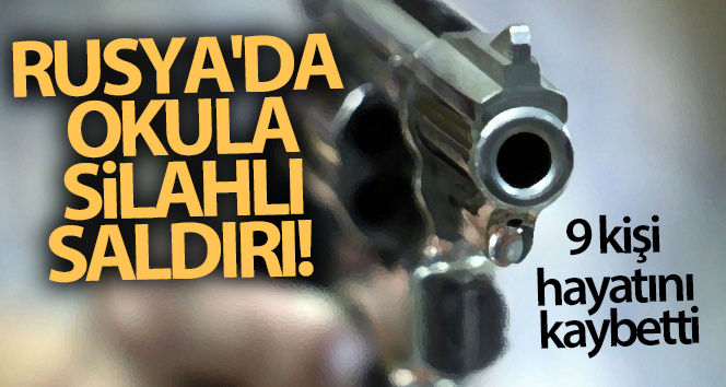 Rusya’da okula silahlı saldırı! 9 kişi hayatını kaybetti