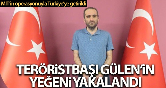Selahaddin Gülen, MİT’in operasyonuyla Türkiye’ye getirildi