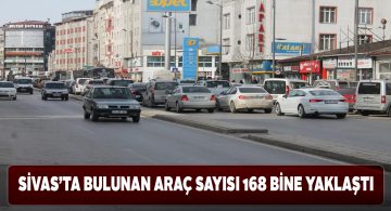 Sivas’ta 167 bin araç bulunuyor
