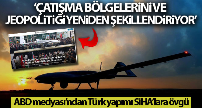 ABD medyası: ‘Türk SİHA’ları çatışma bölgelerini ve jeopolitiği yeniden şekillendiriyor’