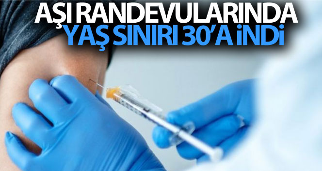 Aşı randevularında yaş sınırı 30’a indi