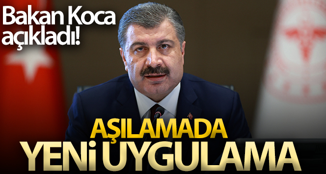 Bakan Koca açıkladı! Aşılamada yeni uygulama