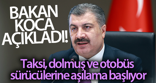 Bakan Koca açıkladı! Taksi, dolmuş ve otobüs sürücülerine aşılama başlıyor