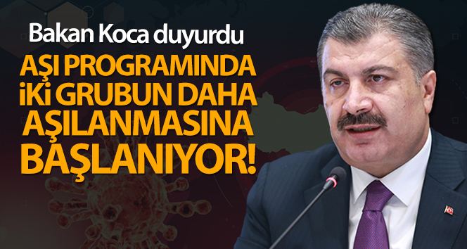 Bakan Koca: ‘Aşı programında iki grubun daha aşılanmasına başlanıyor’