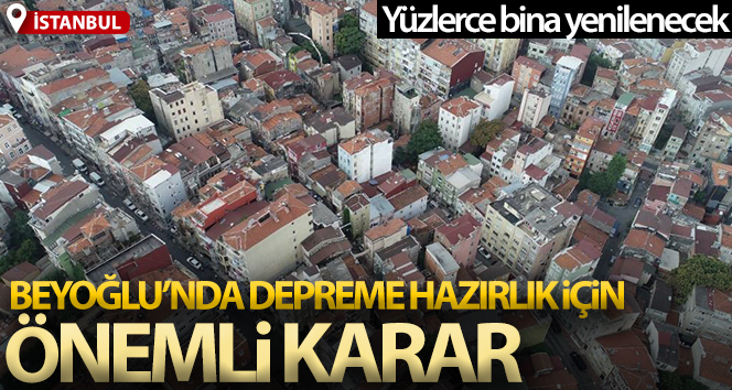 Beyoğlu’nda depreme hazırlık için önemli karar: Yüzlerce bina yenilenecek