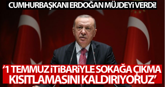 Cumhurbaşkanı Erdoğan: ‘1 Temmuz itibariyle sokağa çıkma kısıtlamasını kaldırıyoruz’