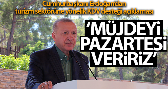 Cumhurbaşkanı Erdoğan: "Turizm sektöründe KDV desteğiyle ilgili müjdeyi Pazartesi veririz"