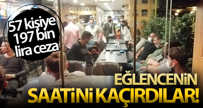Eğlencenin saatini kaçıran 57 kişiye 197 bin lira ceza