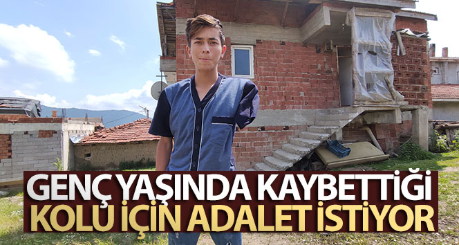 Genç yaşında kaybettiği kolu için adalet istiyor