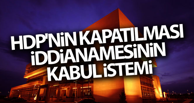 HDP’nin kapatılması iddianamesinin kabulü talep edildi!