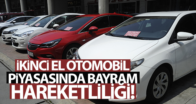 İkinci el otomobil piyasasında bayram hareketliliği başladı