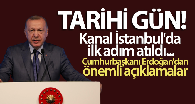 Kanal İstanbul’da ilk adım atıldı… Cumhurbaşkanı Erdoğan’dan önemli açıklamalar