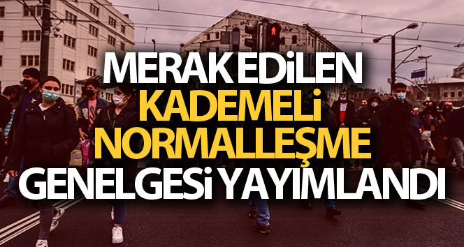 Merak edilen kademeli normalleşmeyle ilgili genelge yayımlandı! İşte detaylar…