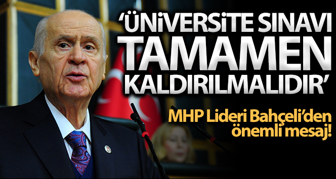 MHP Genel Başkanı Bahçeli: ‘Üniversite sınavı tamamen kaldırılmalıdır’