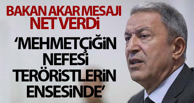 Milli Savunma Bakanı Akar’dan ‘Mehmetçik görevinin başında’ mesajı