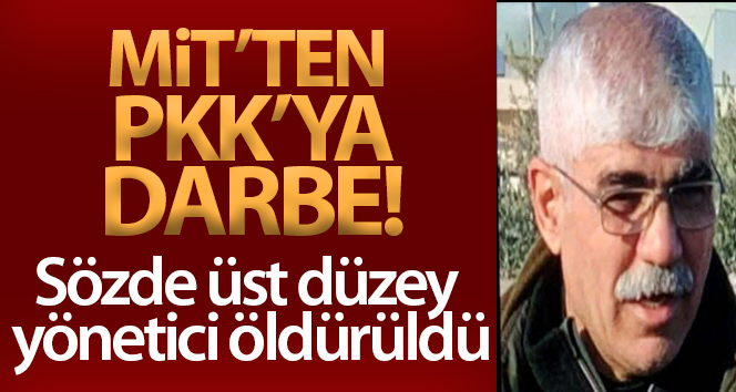 MİT’ten PKK’ya darbe! Sözde üst düzey yönetici öldürüldü