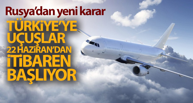 Rusya’dan Türkiye’ye uçuşlar 22 Haziran’dan itibaren başlıyor