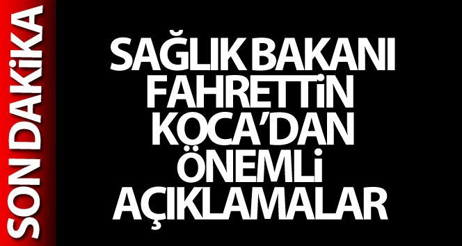 Sağlık Bakanı Koca’dan milyonları igilendiren önemli açıklamalar