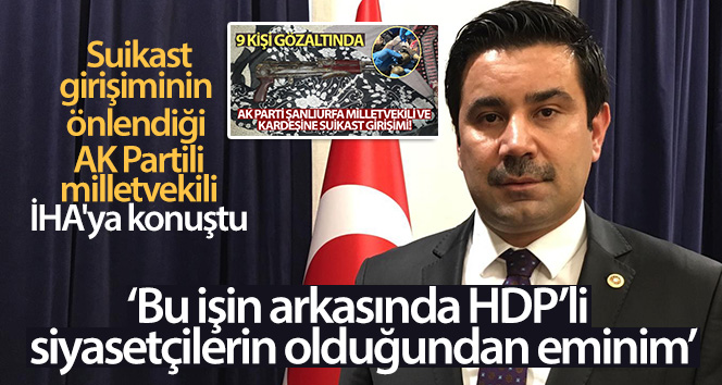 Suikast girişiminin önlendiği AK Partili milletvekili İHA’ya konuştu