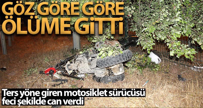 Ters yöne giren motosiklet sürücüsü göz göre göre ölüme gitti