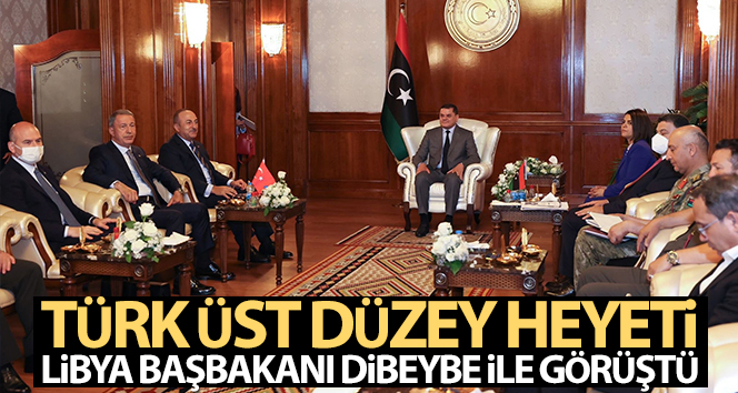 Türk üst düzey heyeti, Libya Başbakanı Dibeybe ile görüştü