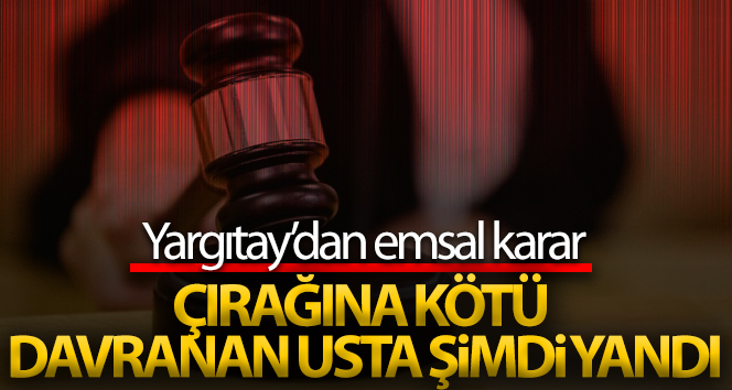 Yargıtay’dan usta çırak kararı