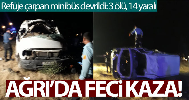 Ağrı’da refüje çarpan minibüs devrildi: 3 ölü, 14 yaralı