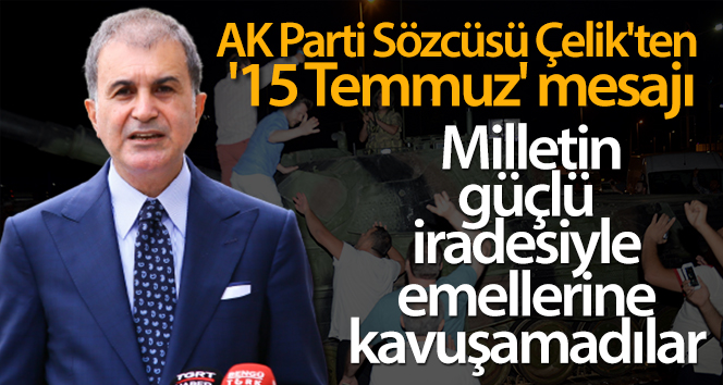 AK Parti Sözcüsü Çelik’ten ’15 Temmuz’ mesajı